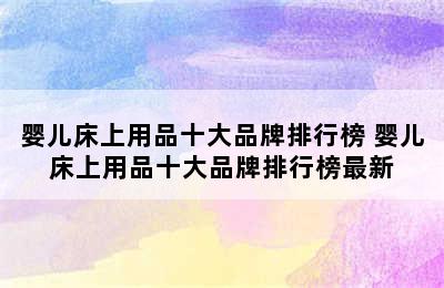 婴儿床上用品十大品牌排行榜 婴儿床上用品十大品牌排行榜最新